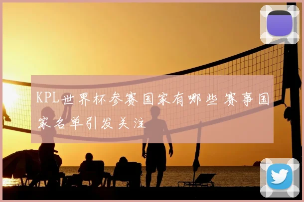 KPL世界杯参赛国家有哪些 赛事国家名单引发关注